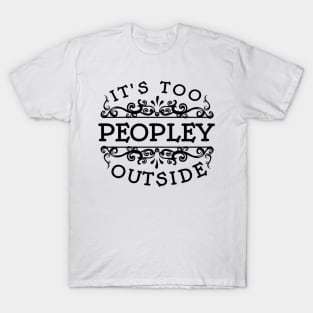 It's too Peopley Outside T-Shirt